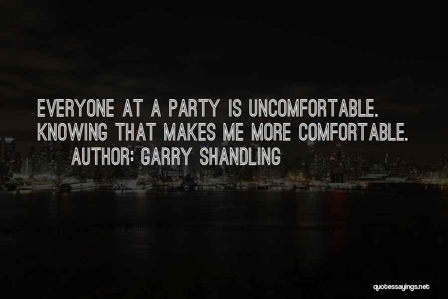 Garry Shandling Quotes: Everyone At A Party Is Uncomfortable. Knowing That Makes Me More Comfortable.