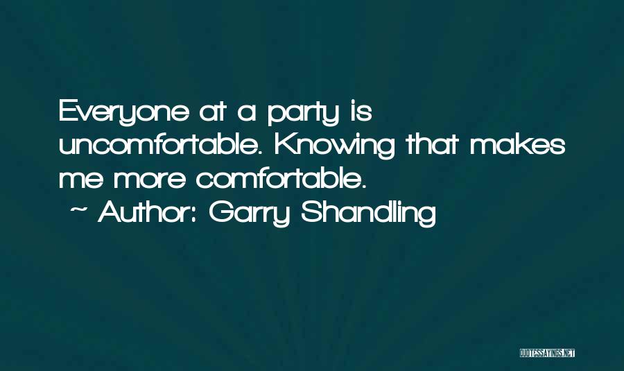 Garry Shandling Quotes: Everyone At A Party Is Uncomfortable. Knowing That Makes Me More Comfortable.