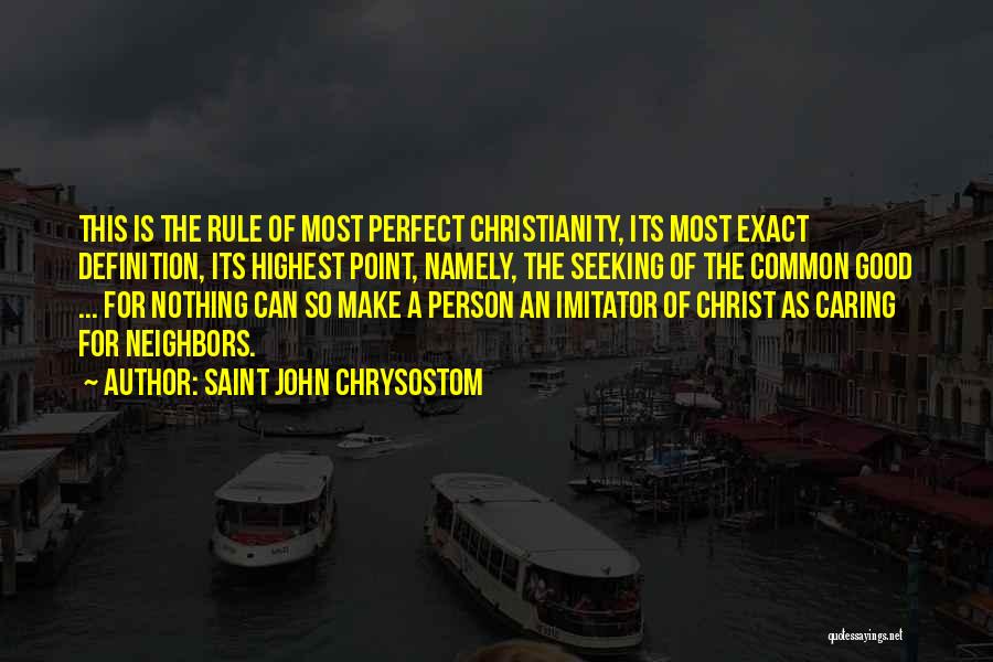 Saint John Chrysostom Quotes: This Is The Rule Of Most Perfect Christianity, Its Most Exact Definition, Its Highest Point, Namely, The Seeking Of The