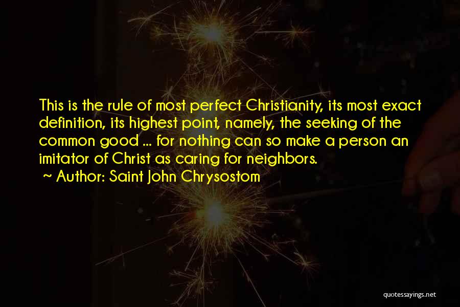 Saint John Chrysostom Quotes: This Is The Rule Of Most Perfect Christianity, Its Most Exact Definition, Its Highest Point, Namely, The Seeking Of The