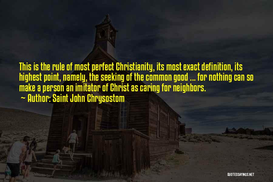 Saint John Chrysostom Quotes: This Is The Rule Of Most Perfect Christianity, Its Most Exact Definition, Its Highest Point, Namely, The Seeking Of The
