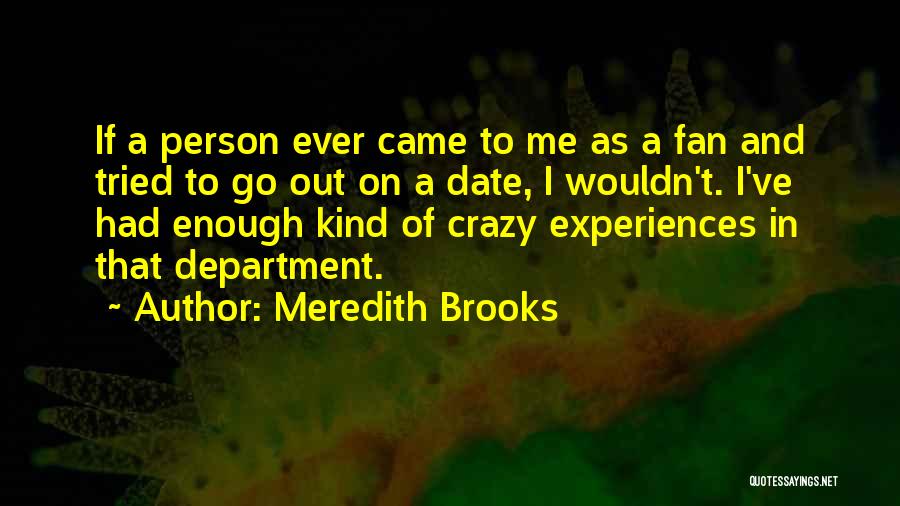 Meredith Brooks Quotes: If A Person Ever Came To Me As A Fan And Tried To Go Out On A Date, I Wouldn't.