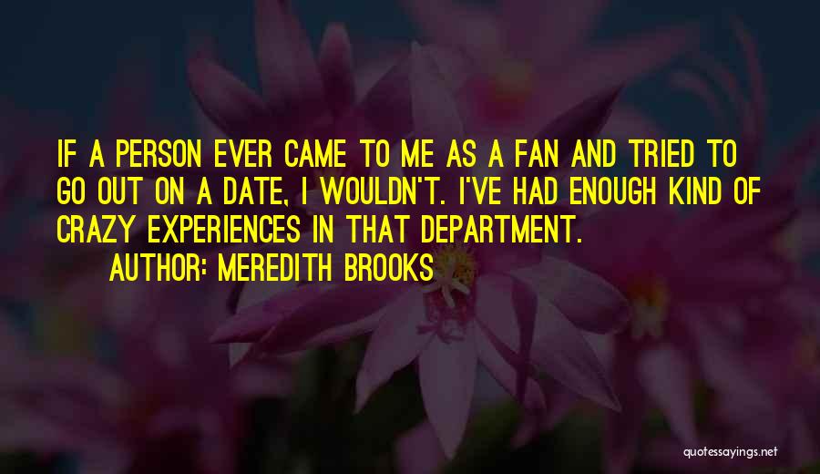 Meredith Brooks Quotes: If A Person Ever Came To Me As A Fan And Tried To Go Out On A Date, I Wouldn't.