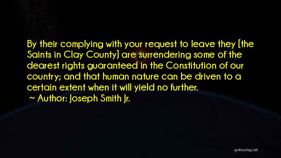 Joseph Smith Jr. Quotes: By Their Complying With Your Request To Leave They [the Saints In Clay County] Are Surrendering Some Of The Dearest