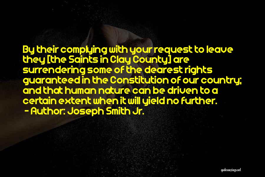 Joseph Smith Jr. Quotes: By Their Complying With Your Request To Leave They [the Saints In Clay County] Are Surrendering Some Of The Dearest