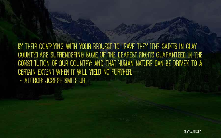 Joseph Smith Jr. Quotes: By Their Complying With Your Request To Leave They [the Saints In Clay County] Are Surrendering Some Of The Dearest
