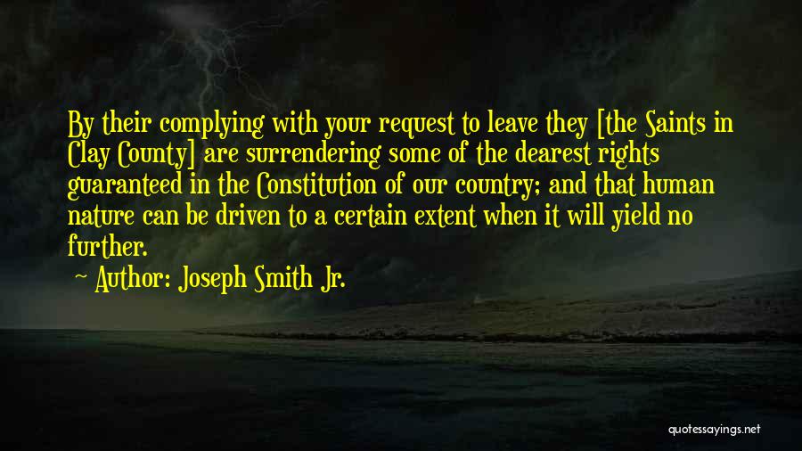 Joseph Smith Jr. Quotes: By Their Complying With Your Request To Leave They [the Saints In Clay County] Are Surrendering Some Of The Dearest