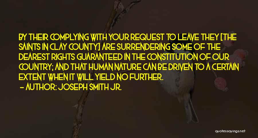 Joseph Smith Jr. Quotes: By Their Complying With Your Request To Leave They [the Saints In Clay County] Are Surrendering Some Of The Dearest