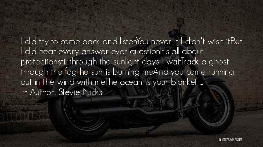 Stevie Nicks Quotes: I Did Try To Come Back And Listenyou Never It..i Didn't Wish Itbut I Did Hear Every Answer Ever Questionit's