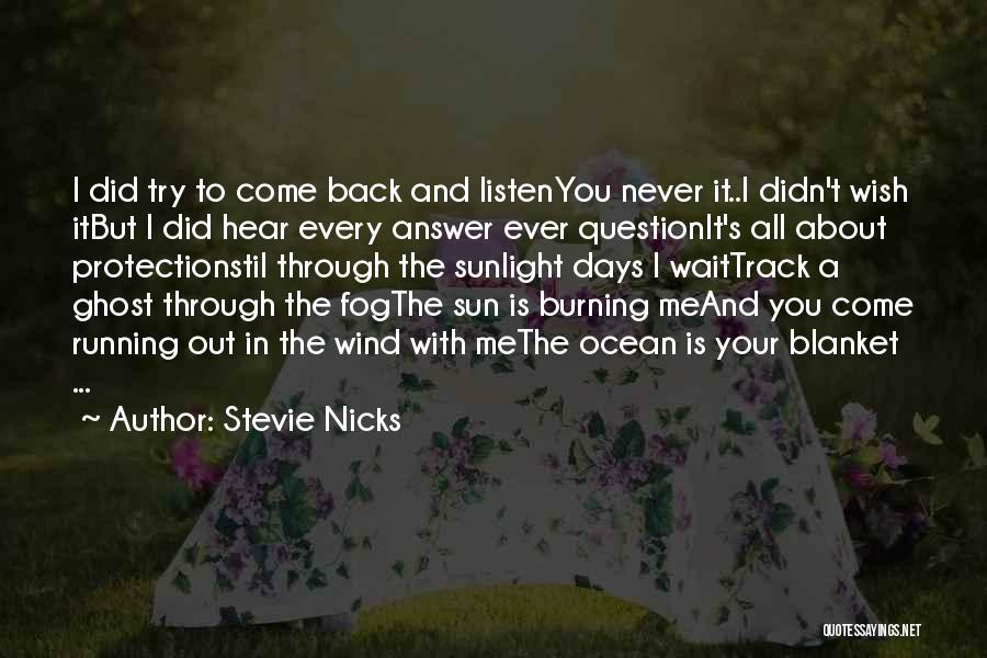 Stevie Nicks Quotes: I Did Try To Come Back And Listenyou Never It..i Didn't Wish Itbut I Did Hear Every Answer Ever Questionit's
