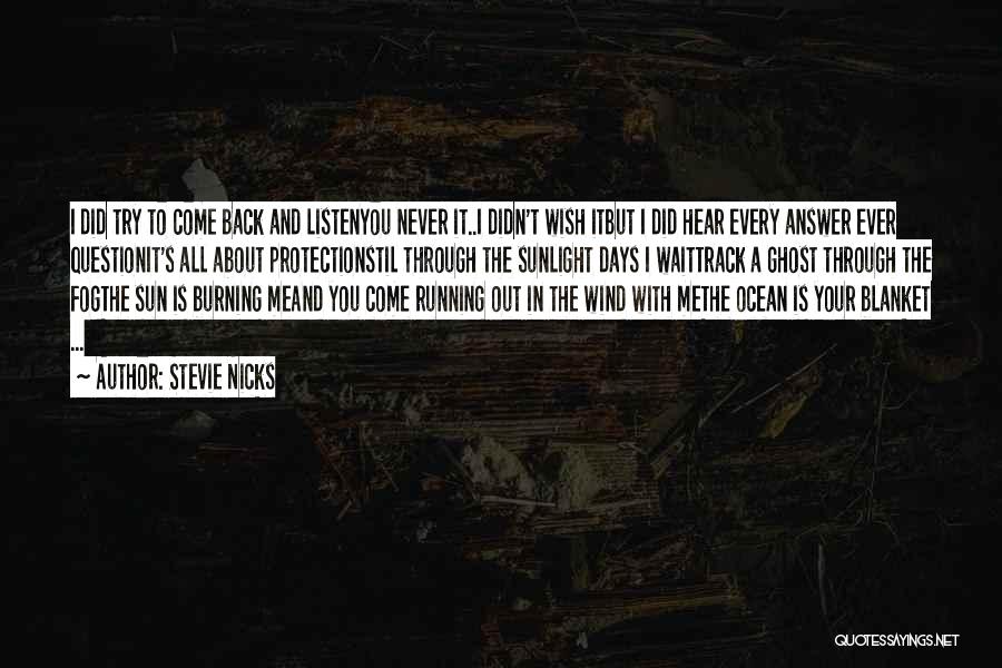 Stevie Nicks Quotes: I Did Try To Come Back And Listenyou Never It..i Didn't Wish Itbut I Did Hear Every Answer Ever Questionit's