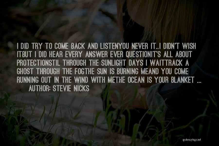 Stevie Nicks Quotes: I Did Try To Come Back And Listenyou Never It..i Didn't Wish Itbut I Did Hear Every Answer Ever Questionit's