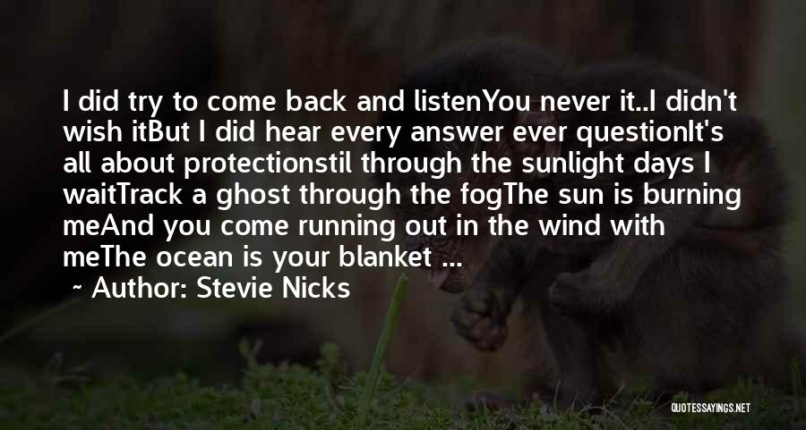 Stevie Nicks Quotes: I Did Try To Come Back And Listenyou Never It..i Didn't Wish Itbut I Did Hear Every Answer Ever Questionit's
