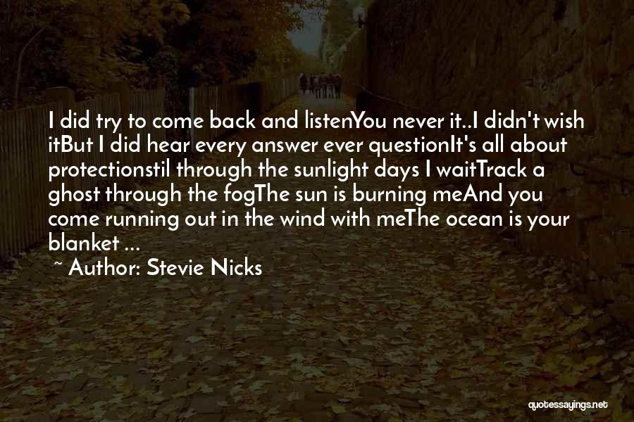 Stevie Nicks Quotes: I Did Try To Come Back And Listenyou Never It..i Didn't Wish Itbut I Did Hear Every Answer Ever Questionit's