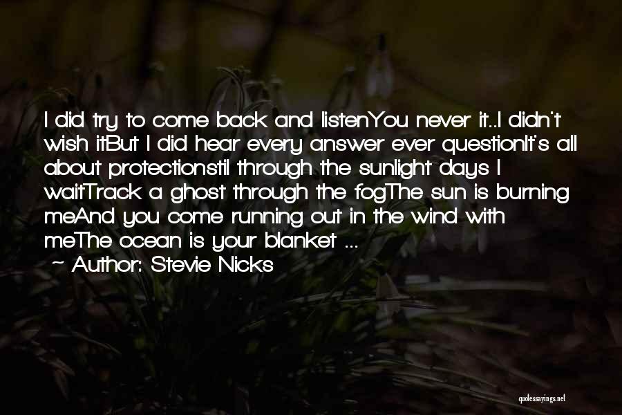 Stevie Nicks Quotes: I Did Try To Come Back And Listenyou Never It..i Didn't Wish Itbut I Did Hear Every Answer Ever Questionit's