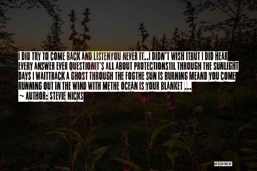 Stevie Nicks Quotes: I Did Try To Come Back And Listenyou Never It..i Didn't Wish Itbut I Did Hear Every Answer Ever Questionit's