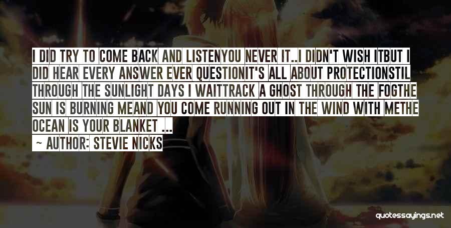 Stevie Nicks Quotes: I Did Try To Come Back And Listenyou Never It..i Didn't Wish Itbut I Did Hear Every Answer Ever Questionit's