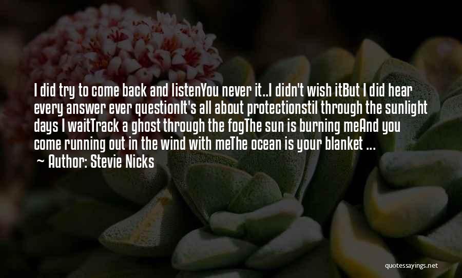 Stevie Nicks Quotes: I Did Try To Come Back And Listenyou Never It..i Didn't Wish Itbut I Did Hear Every Answer Ever Questionit's