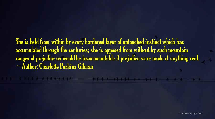 Charlotte Perkins Gilman Quotes: She Is Held From Within By Every Hardened Layer Of Untouched Instinct Which Has Accumulated Through The Centuries; She Is