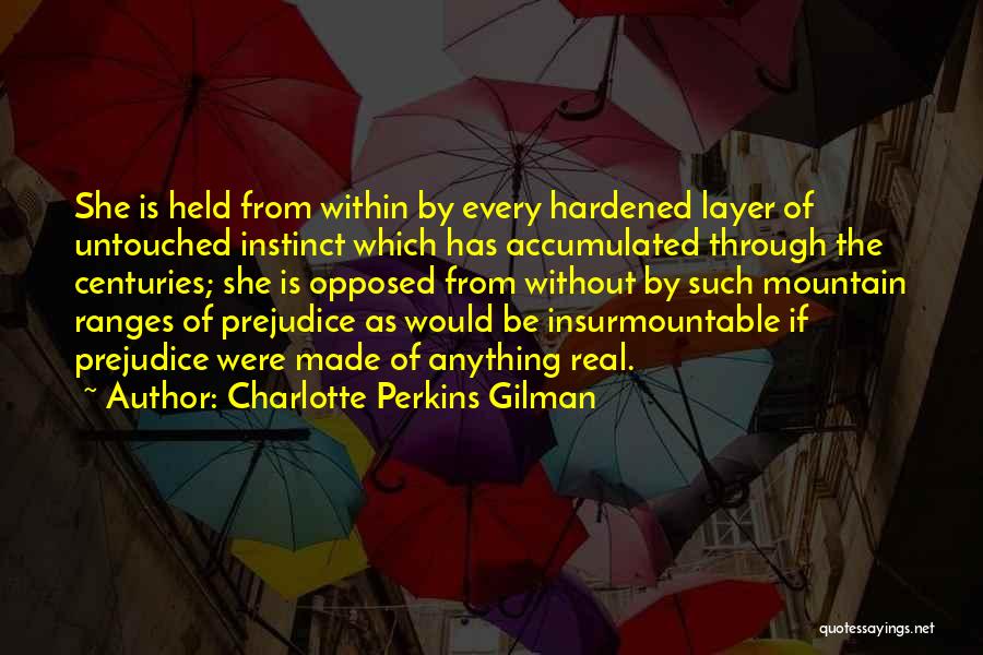 Charlotte Perkins Gilman Quotes: She Is Held From Within By Every Hardened Layer Of Untouched Instinct Which Has Accumulated Through The Centuries; She Is