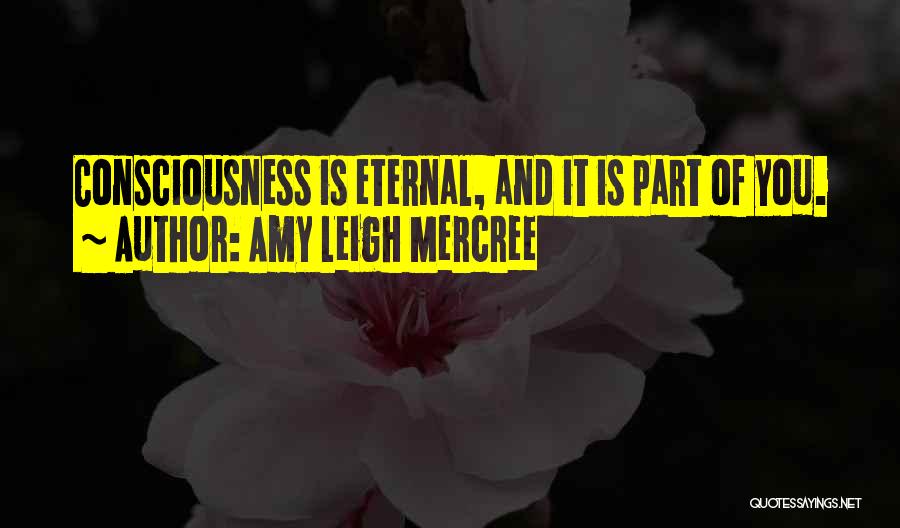 Amy Leigh Mercree Quotes: Consciousness Is Eternal, And It Is Part Of You.