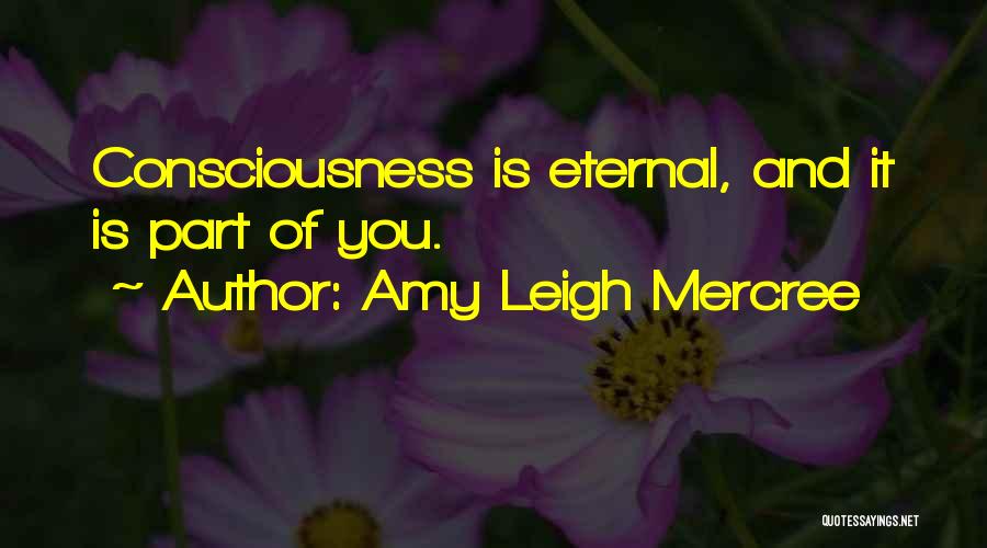Amy Leigh Mercree Quotes: Consciousness Is Eternal, And It Is Part Of You.