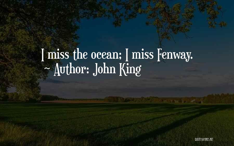 John King Quotes: I Miss The Ocean; I Miss Fenway.