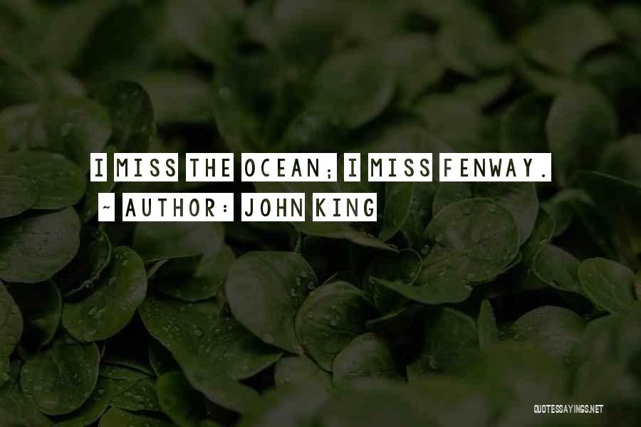 John King Quotes: I Miss The Ocean; I Miss Fenway.