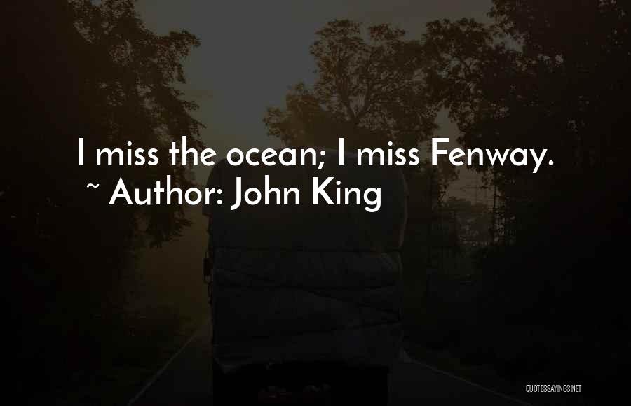 John King Quotes: I Miss The Ocean; I Miss Fenway.