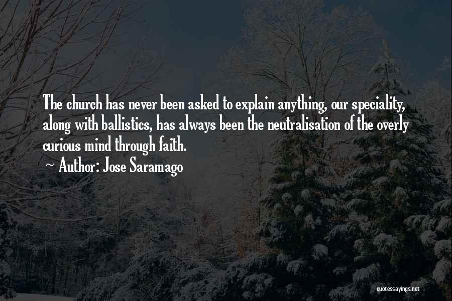 Jose Saramago Quotes: The Church Has Never Been Asked To Explain Anything, Our Speciality, Along With Ballistics, Has Always Been The Neutralisation Of
