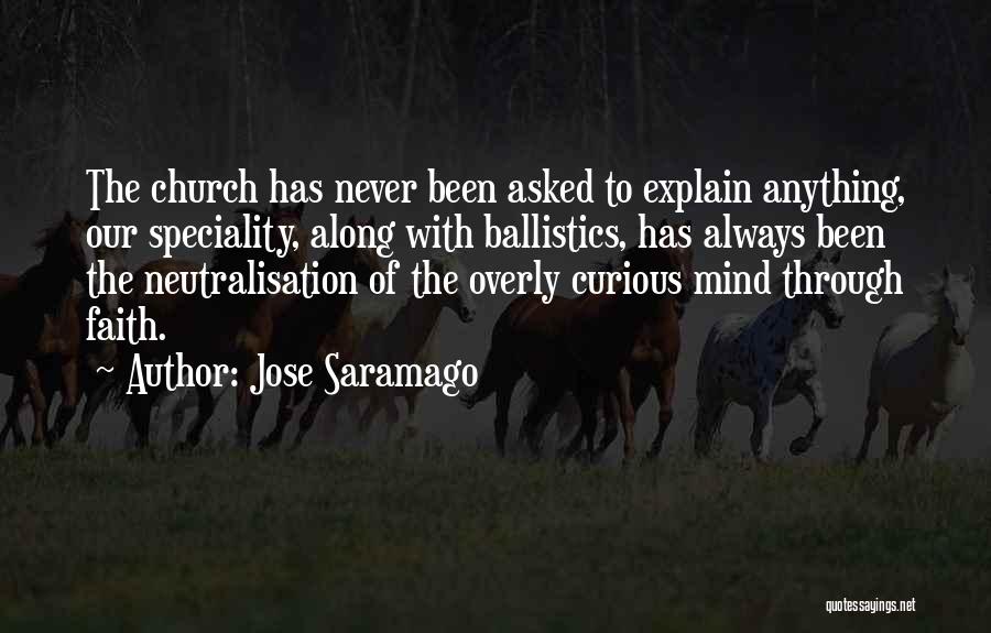 Jose Saramago Quotes: The Church Has Never Been Asked To Explain Anything, Our Speciality, Along With Ballistics, Has Always Been The Neutralisation Of