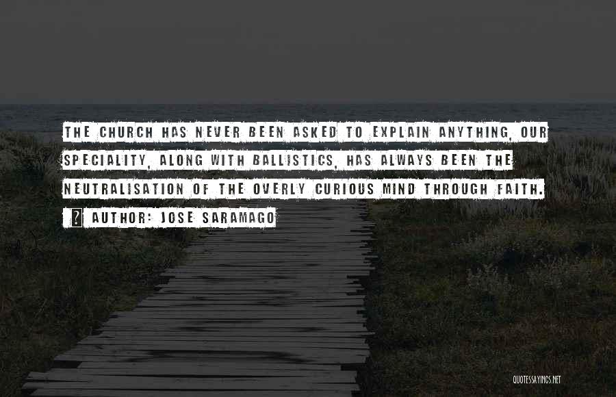 Jose Saramago Quotes: The Church Has Never Been Asked To Explain Anything, Our Speciality, Along With Ballistics, Has Always Been The Neutralisation Of