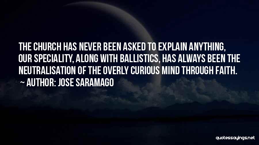 Jose Saramago Quotes: The Church Has Never Been Asked To Explain Anything, Our Speciality, Along With Ballistics, Has Always Been The Neutralisation Of