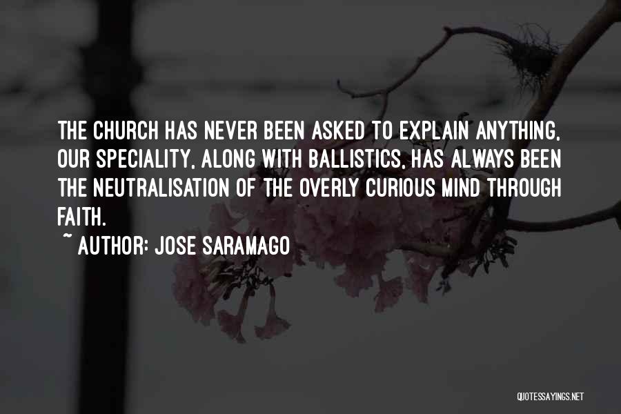 Jose Saramago Quotes: The Church Has Never Been Asked To Explain Anything, Our Speciality, Along With Ballistics, Has Always Been The Neutralisation Of