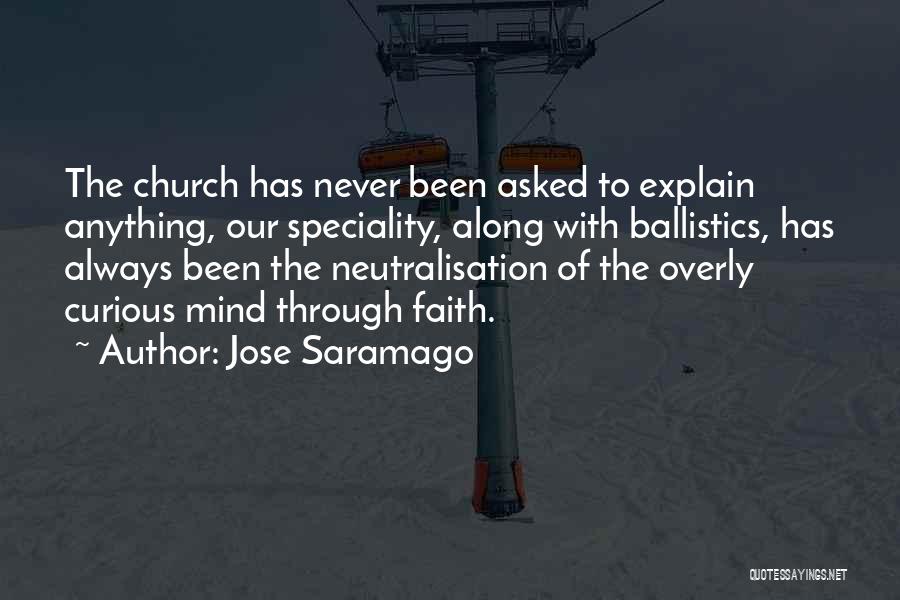 Jose Saramago Quotes: The Church Has Never Been Asked To Explain Anything, Our Speciality, Along With Ballistics, Has Always Been The Neutralisation Of