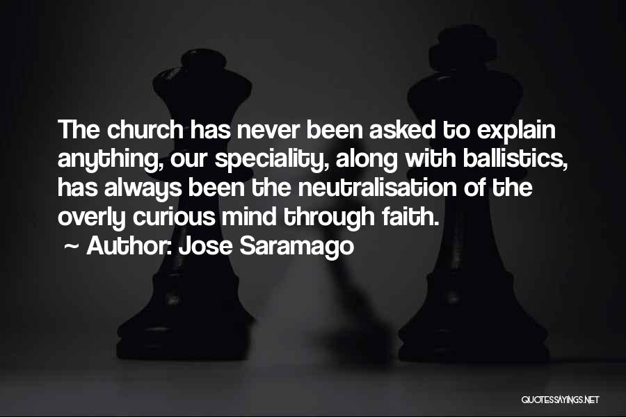 Jose Saramago Quotes: The Church Has Never Been Asked To Explain Anything, Our Speciality, Along With Ballistics, Has Always Been The Neutralisation Of