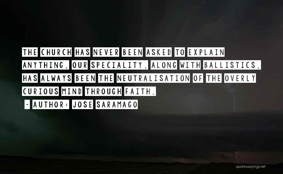 Jose Saramago Quotes: The Church Has Never Been Asked To Explain Anything, Our Speciality, Along With Ballistics, Has Always Been The Neutralisation Of