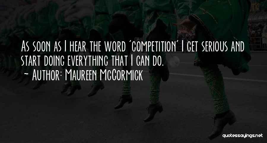 Maureen McCormick Quotes: As Soon As I Hear The Word 'competition' I Get Serious And Start Doing Everything That I Can Do.