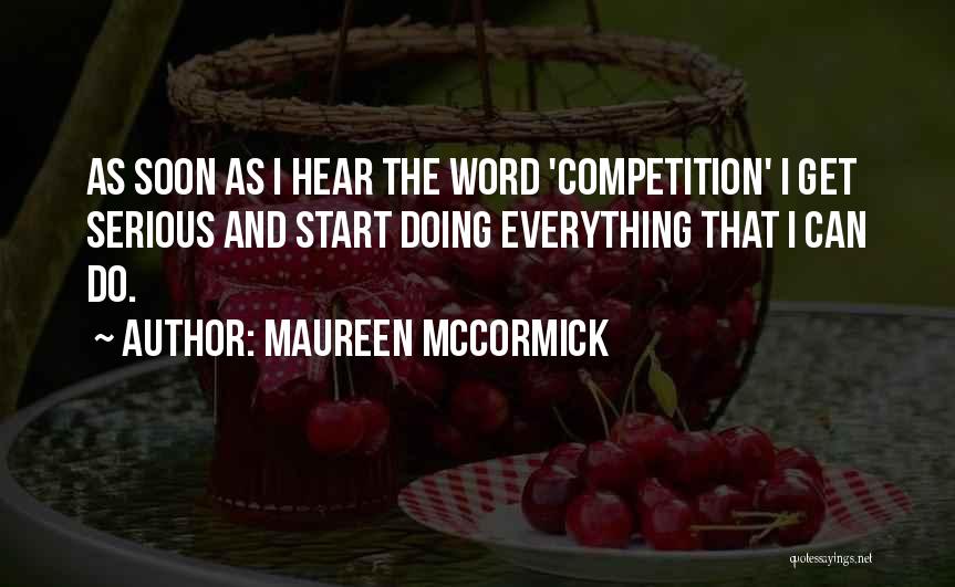 Maureen McCormick Quotes: As Soon As I Hear The Word 'competition' I Get Serious And Start Doing Everything That I Can Do.