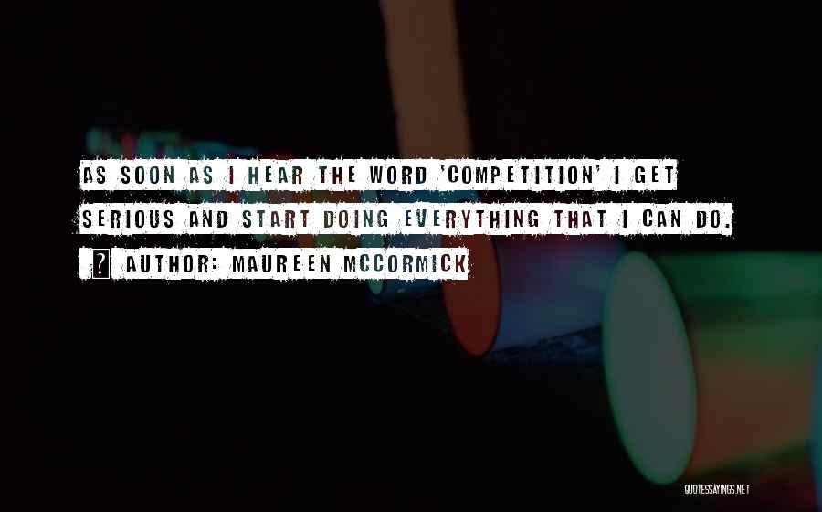 Maureen McCormick Quotes: As Soon As I Hear The Word 'competition' I Get Serious And Start Doing Everything That I Can Do.