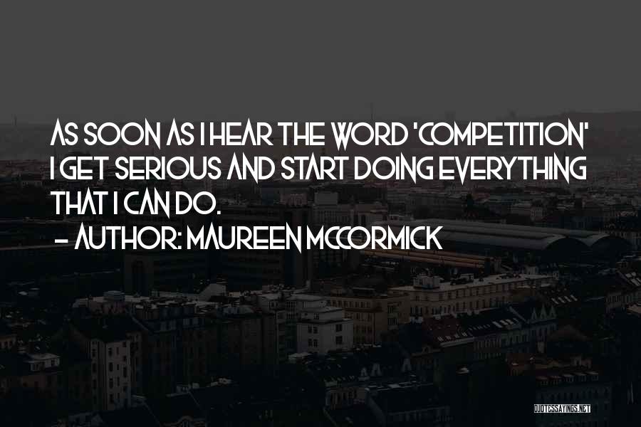 Maureen McCormick Quotes: As Soon As I Hear The Word 'competition' I Get Serious And Start Doing Everything That I Can Do.