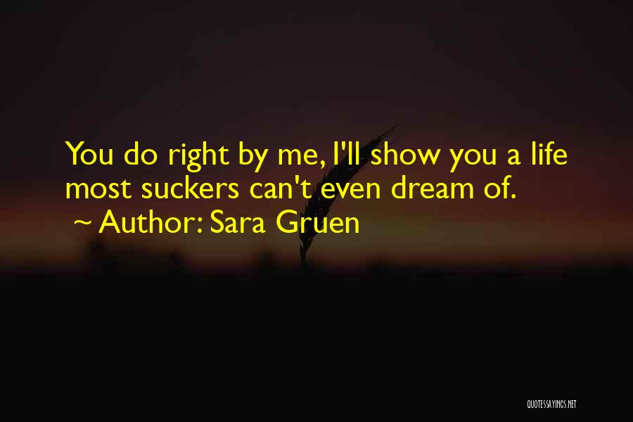 Sara Gruen Quotes: You Do Right By Me, I'll Show You A Life Most Suckers Can't Even Dream Of.