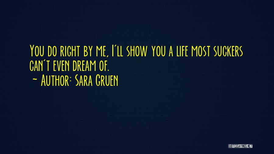 Sara Gruen Quotes: You Do Right By Me, I'll Show You A Life Most Suckers Can't Even Dream Of.