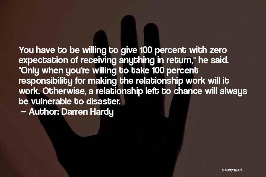 Darren Hardy Quotes: You Have To Be Willing To Give 100 Percent With Zero Expectation Of Receiving Anything In Return, He Said. Only