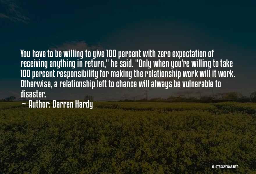 Darren Hardy Quotes: You Have To Be Willing To Give 100 Percent With Zero Expectation Of Receiving Anything In Return, He Said. Only