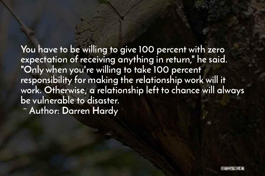 Darren Hardy Quotes: You Have To Be Willing To Give 100 Percent With Zero Expectation Of Receiving Anything In Return, He Said. Only