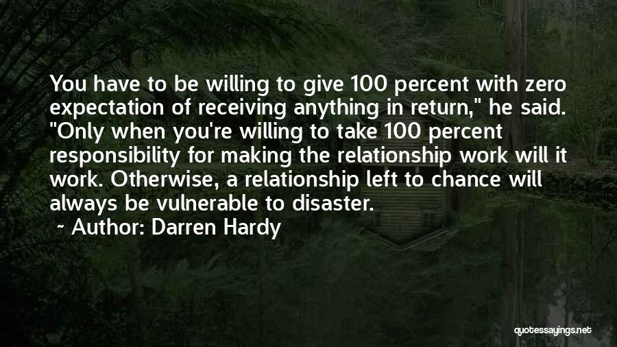 Darren Hardy Quotes: You Have To Be Willing To Give 100 Percent With Zero Expectation Of Receiving Anything In Return, He Said. Only