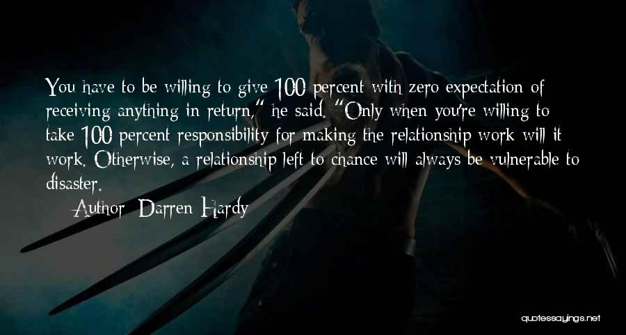 Darren Hardy Quotes: You Have To Be Willing To Give 100 Percent With Zero Expectation Of Receiving Anything In Return, He Said. Only