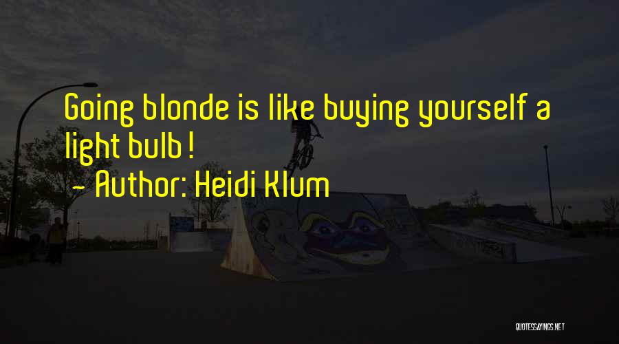 Heidi Klum Quotes: Going Blonde Is Like Buying Yourself A Light Bulb!