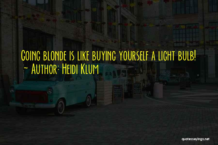 Heidi Klum Quotes: Going Blonde Is Like Buying Yourself A Light Bulb!